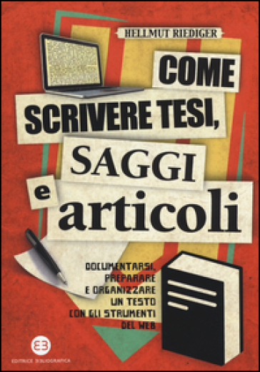 Come scrivere tesi, saggi e articoli. Documentarsi, preparare e organizzare un testo con g...