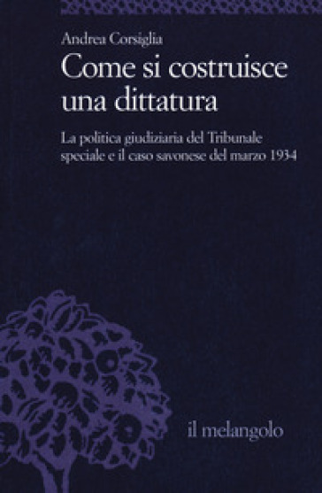 Come si costruisce una dittatura. La politica giudiziaria del Tribunale speciale e il caso savonese del marzo 1934