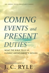 Coming Events and Present Duties: What the Bible Tells Us Clearly about Christ s Return