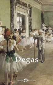 Complete Works of Edgar Degas (Delphi Classics)