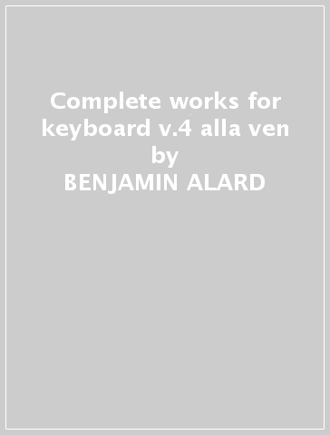 Complete works for keyboard v.4 alla ven - BENJAMIN ALARD