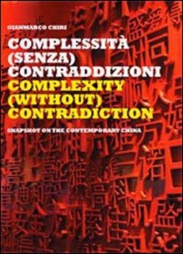 Complextity (without) contradiction. Snapshot on the contemporary China. Ediz. italiana e...