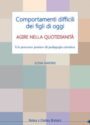 Comportamenti difficili dei figli di oggi. Agire nella quotidianità. Un percorso pratico d...