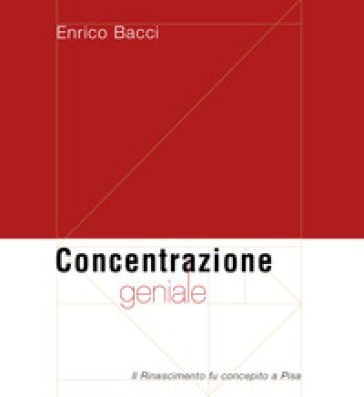 Concentrazione geniale. Il Rinascimento fu concepito a Pisa