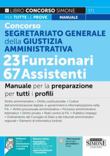 Concorso Segretariato Generale della Giustizia Amministrativa. 23 Funzionari 67 Assistenti. Manuale per la preparazione per tutti i profili. Con espansione online. Con software di simulazione