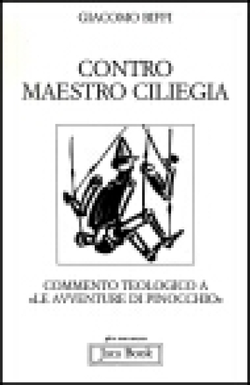 Contro Maestro Ciliegia. Commento teologico a «Le avventure di Pinocchio» -  Giacomo Biffi - Libro - Mondadori Store