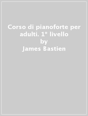 Corso di pianoforte per adulti. 1º livello - James Bastien - Libro -  Mondadori Store