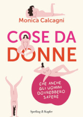 Cose da donne che anche gli uomini dovrebbero sapere - Monica Calcagni -  Libro - Mondadori Store