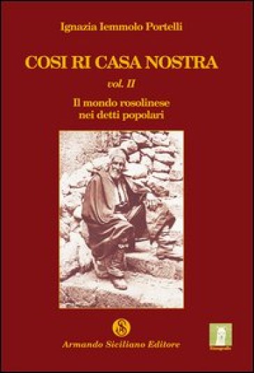 Cosi ri casa nostra. 2.Il mondo rosolinese nei detti popolari