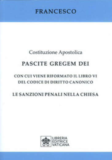 Costituzione apostolica. Pascite gregem Dei con cui viene riformato il libro VI del codice...