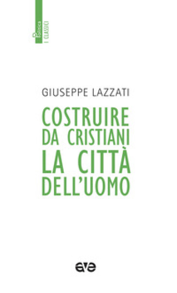 Costruire da cristiani la città dell'uomo. Nuova ediz.