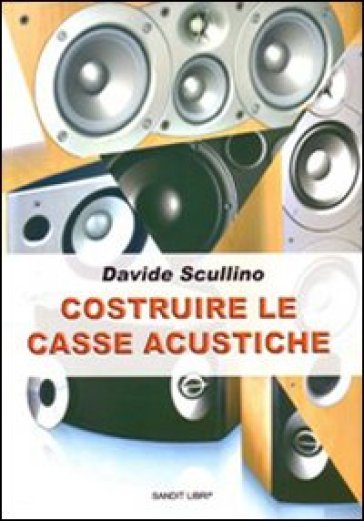Costruire le casse acustiche - Davide Scullino - Libro - Mondadori Store