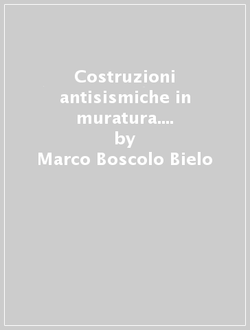 Costruzioni antisismiche in muratura. Ordinaria e armata - Marco Boscolo  Bielo - Libro - Mondadori Store