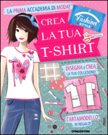 Crea la tua t-shirt. Fashion style. Con gadget - Arianna Robustelli,  Valentina Camerini - Libro - Mondadori Store