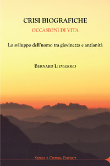 Crisi biografiche. Occasioni di vita. Lo sviluppo dell'uomo tra giovinezza e anzianità - Bernard C. Lievegoed