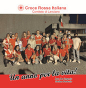 Croce Rossa Italiana. Comitato di Lanciano. Un anno per la vita!