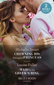 Crowning His Kidnapped Princess / Maid For The Greek s Ring: Crowning His Kidnapped Princess (Scandalous Royal Weddings) / Maid for the Greek s Ring (Mills & Boon Modern)