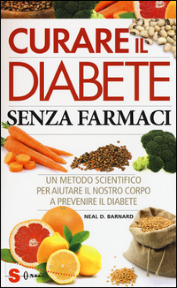 Curare il diabete senza farmaci. Un metodo scientifico per aiutare il nostro copro a preve...