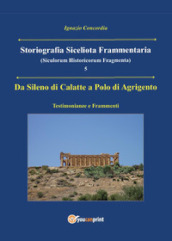 Da Sileno di Calatte a Polo di Agrigento. Testimonianze e frammenti. Storiografia siceliota frammentaria. Vol. 5