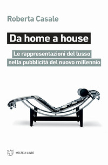 Da home a house. Le rappresentazioni del lusso nella pubblicità del nuovo millennio - Roberta Casale