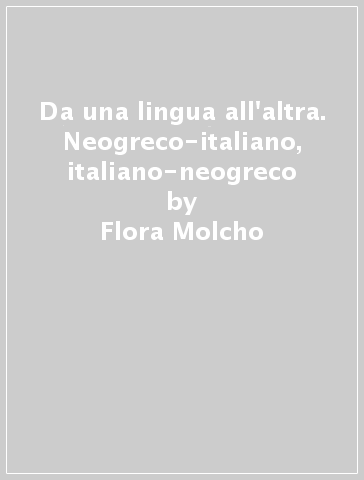 Da una lingua all'altra. Neogreco-italiano, italiano-neogreco - Flora  Molcho - Libro - Mondadori Store