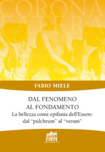 Dal fenomeno al fondamento. La bellezza come epifania dell'Essere: dal «pulchrum» al «veru...