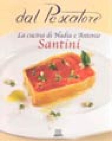 Dal pescatore. La cucina di Nadia e Antonio Santini - Aldo Santini - Libro  - Mondadori Store
