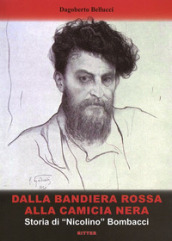 Dalla bandiera rossa alla camicia nera. Storia di «Nicolino» Bombacci