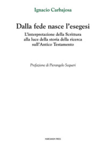 Dalla fede nasce l'esegesi. L'interpretazione della Scrittura alla luce della storia della...