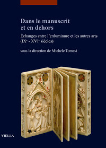 Dans le manuscrit et en dehors. Echanges entre l'enluminure et les autres arts (IXe-XVIe s...