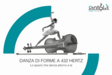 Danza di forme a 432 Hertz. Lo spazio che danza attorno a te. Ediz. integrale