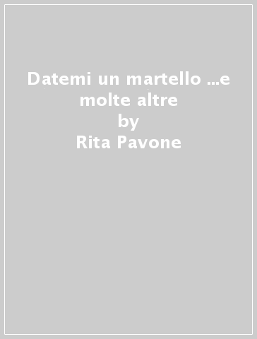 Datemi un martello ...e molte altre - Rita Pavone - Mondadori Store