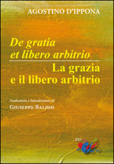 De Gratia et libero arbitrio-La grazia e il libero arbitrio. Testo latino a fronte