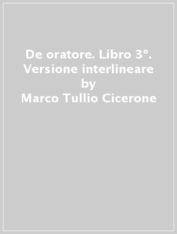 De oratore. Libro 3º. Versione interlineare - Marco Tullio Cicerone
