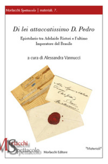 Di lei attaccatissimo D. Pedro. Epistolario tra Adelaide Ristori e l'ultimo Imperatore del Brasile