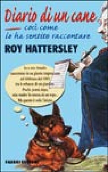 Diario di un cane. Così come lo ha sentito raccontare Roy Hattersley - Roy  Hattersley - Libro - Mondadori Store