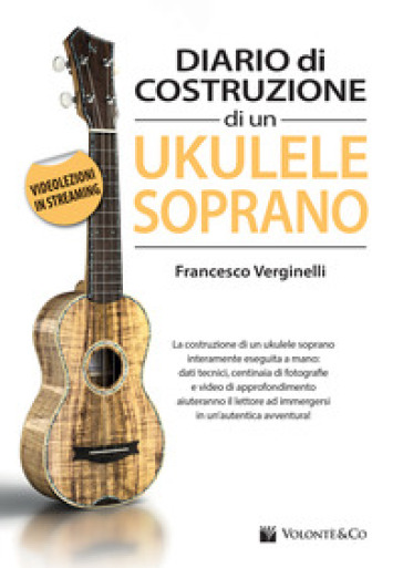 Diario costruzione ukulele soprano. Con videolezioni in streaming - Francesco Verginelli