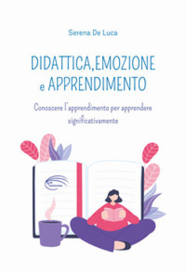 Didattica, emozione e apprendimento. Conoscere l'apprendimento per apprendere significativ...