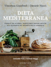 Dieta mediterranea. Viaggio tra scienza, tradizione e sapori antichi alla scoperta del segreto della longevità