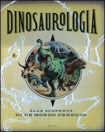 Dinosaurologia. Alla scoperta di un mondo perduto. Diario di una spedizione nell'ignoto. S...