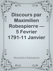 Discours par Maximilien Robespierre 5 Fevrier 1791-11 Janvier 1792