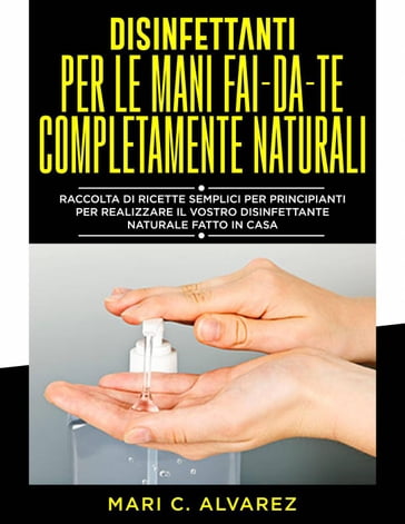 Disinfettanti per le mani fai da te completamente naturali - MARI C.ALVAREZ  - eBook - Mondadori Store