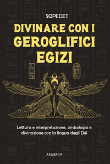 Divinare con i geroglifici egizi. Lettura e interpretazione, simbologia e divinazione con...