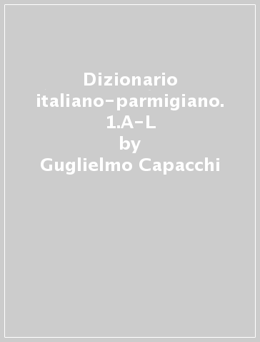 Dizionario italiano-parmigiano. 1.A-L - Guglielmo Capacchi - Libro -  Mondadori Store