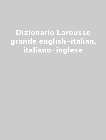 Dizionario Larousse grande english-italian, italiano-inglese - - Libro -  Mondadori Store