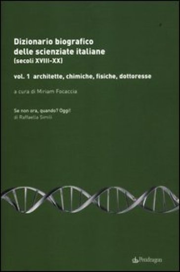 Dizionario biografico delle scienziate italiane (secoli XVIII-XX). Vol. 1: Architette, chimiche, fisiche, dottoresse