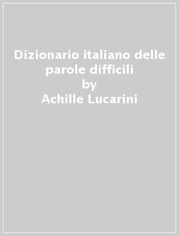 Dizionario italiano delle parole difficili - Achille Lucarini - Libro -  Mondadori Store