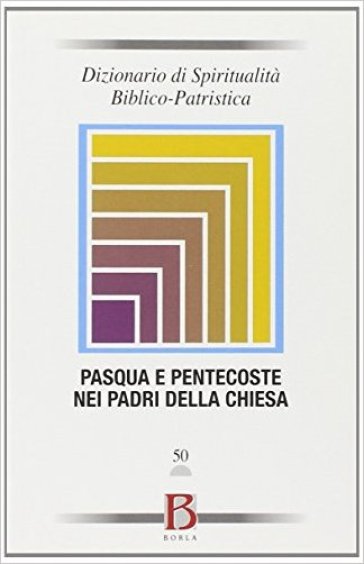 Dizionario di spiritualità biblico-patristica. 50: Pasqua e Pentecoste nei padri della chi...