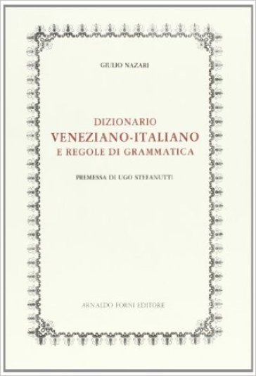 Dizionario veneziano-italiano e regole di grammatica (rist. anast. 1876) -  Giulio Nazari - Libro - Mondadori Store
