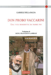 Don Probo Vaccarini. Una vita benedetta da Padre Pio